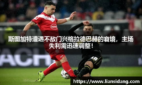 斯图加特遭遇不敌门兴格拉德巴赫的窘境，主场失利需迅速调整！