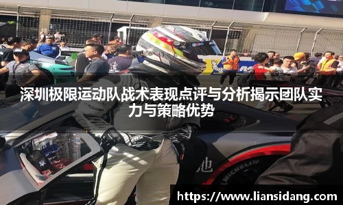 深圳极限运动队战术表现点评与分析揭示团队实力与策略优势