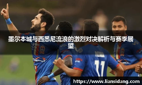 墨尔本城与西悉尼流浪的激烈对决解析与赛季展望