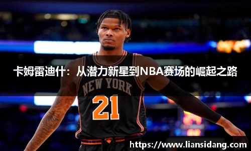 卡姆雷迪什：从潜力新星到NBA赛场的崛起之路